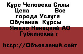 Курс Человека Силы › Цена ­ 15 000 - Все города Услуги » Обучение. Курсы   . Ямало-Ненецкий АО,Губкинский г.